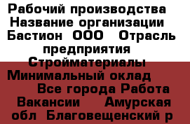 Рабочий производства › Название организации ­ Бастион, ООО › Отрасль предприятия ­ Стройматериалы › Минимальный оклад ­ 20 000 - Все города Работа » Вакансии   . Амурская обл.,Благовещенский р-н